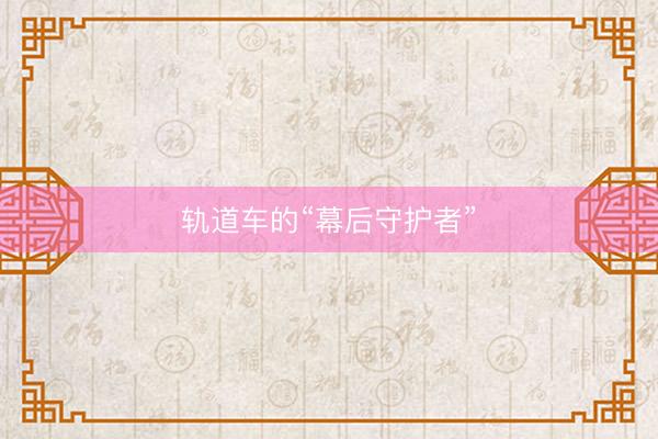轨道车的“幕后守护者”